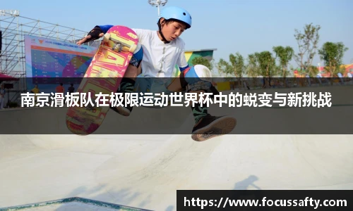 南京滑板队在极限运动世界杯中的蜕变与新挑战