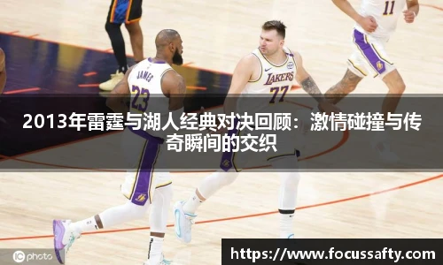 2013年雷霆与湖人经典对决回顾：激情碰撞与传奇瞬间的交织