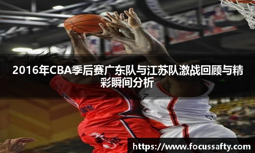 2016年CBA季后赛广东队与江苏队激战回顾与精彩瞬间分析
