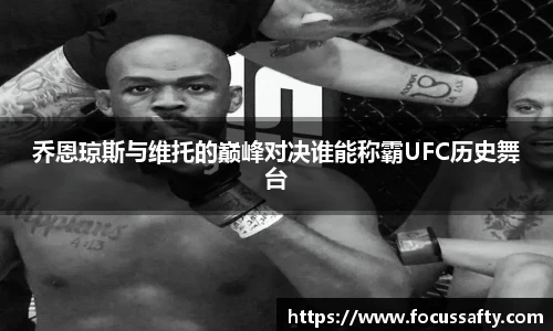 zoty中欧乔恩琼斯与维托的巅峰对决谁能称霸UFC历史舞台