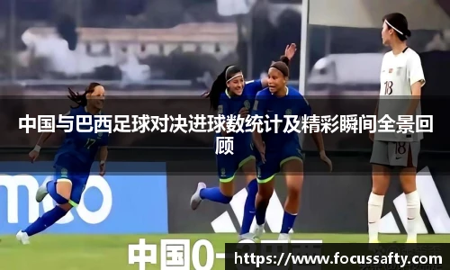 中国与巴西足球对决进球数统计及精彩瞬间全景回顾