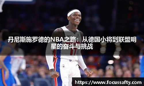 丹尼斯施罗德的NBA之路：从德国小将到联盟明星的奋斗与挑战