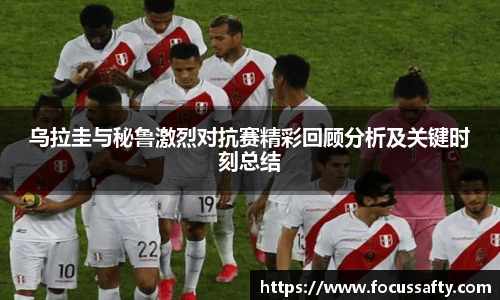 乌拉圭与秘鲁激烈对抗赛精彩回顾分析及关键时刻总结