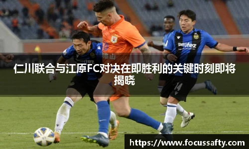 熊猫体育仁川联合与江原FC对决在即胜利的关键时刻即将揭晓