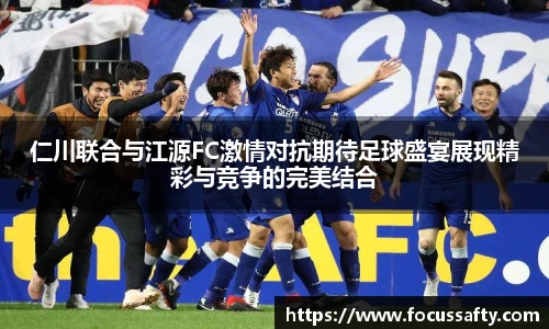 熊猫体育仁川联合与江源FC激情对抗期待足球盛宴展现精彩与竞争的完美结合
