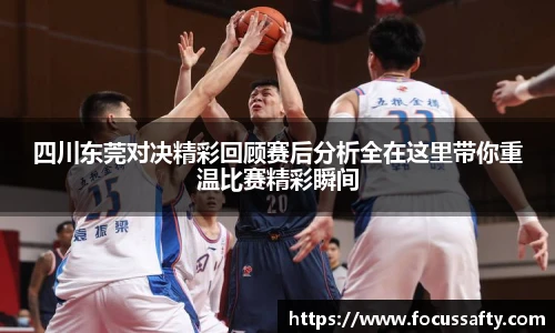 四川东莞对决精彩回顾赛后分析全在这里带你重温比赛精彩瞬间